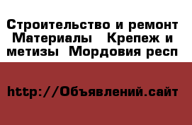 Строительство и ремонт Материалы - Крепеж и метизы. Мордовия респ.